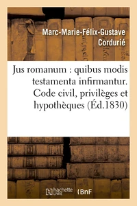 Jus romanum : quibus modis testamenta infirmantur . Code civil : des privilèges et