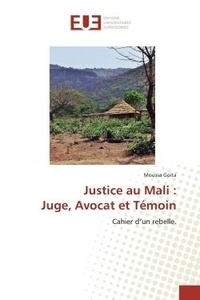 Moussa Goita - Justice au Mali : Juge, Avocat et Témoin - Cahier d'un rebelle..