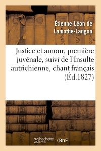 Etienne-Léon de Lamothe-Langon - Justice et amour, première juvénale, suivi de l'Insulte autrichienne, chant français.
