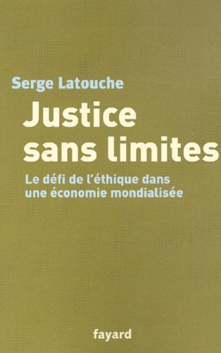 Serge Latouche - Justice sans limites. - Le défi de l'éthique dans une économie mondialisée.