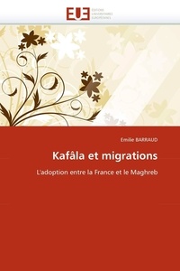 Emilie Barraud - Kafâla et migrations - L'adoption entre la France et le Maghreb.