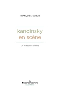 Françoise Dubor - Kandinsky en scène - Un audacieux théâtre.