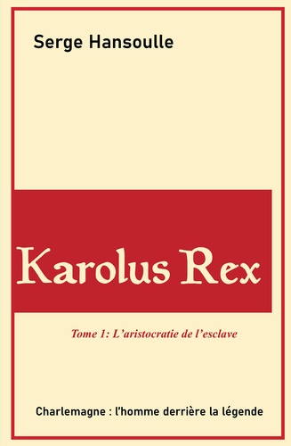 Serge Hansoulle - Karolus Rex - L'aristocratie de l'esclave.