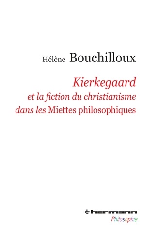 Hélène Bouchilloux - Kierkegaard et la fiction du christianisme dans les Miettes philosophiques.
