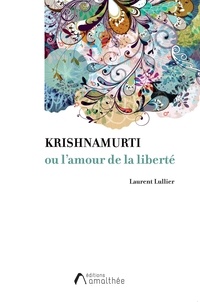 Laurent Lullier - Krishnamurti ou l'amour de la liberté.