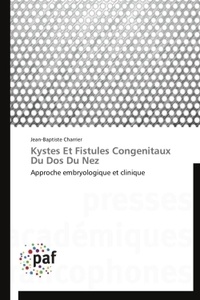 Jean-Baptiste Charrier - Kystes et fistules congénitaux du dos du nez - Approche embryologique et clinique.