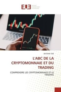 Batigne Yao - L'ABC de la cryptomonnaie et du trading - Comprendre les cryptomonnaies et le trading.