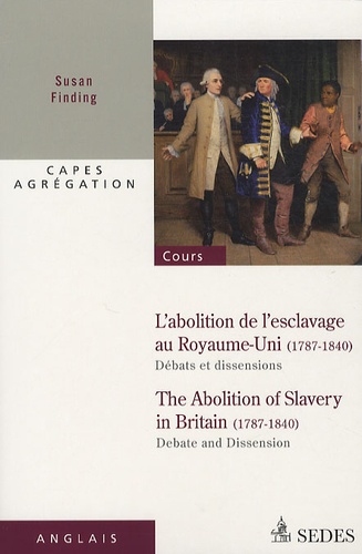 L'abolition de l'esclavage au Royaume-Uni 1787-1840 : débats et dissensions. Edition Bilingue Anglais-Français