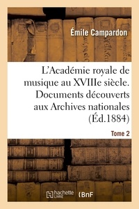 Emile Campardon - L'Académie royale de musique au XVIIIe siècle. Documents inédits des Archives nationales. Tome 2.