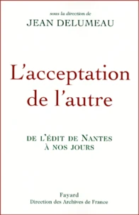 L'Acceptation de l'autre. De l'Edit de Nantes à nos jours