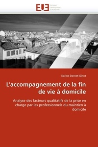 Karine Darnet-Ginot - L'accompagnement de la fin de vie à domicile - Analyse des facteurs qualitatifs de la prise en charge par les professionnels du maintien à domicile.