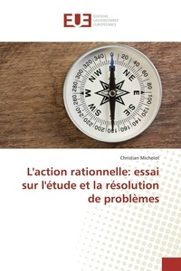 Christian Michelot - L'action rationnelle: essai sur l'étude et la résolution de problèmes.