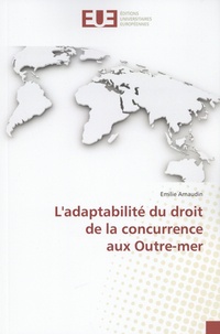 Emilie Arnaudin - L'adaptabilité du droit de la concurrence aux Outre-mer.