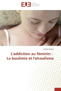 L'addiction au féminin : la boulimie et l'alcoolisme