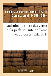 Leonardus Lessius - L'admirable mère des vertus et la parfaite santé de l'âme et du corps, à l'usage et à l'utilité.