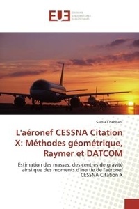Samia Chahbani - L'aéronef CESSNA Citation X: Méthodes géométrique, Raymer et DATCOM - Estimation des masses, des centres de gravité ainsi que des moments d'inertie de l'aéronef CESSNA.