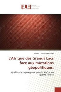 Richard Mulonda - L'Afrique des Grands Lacs face aux mutations geopolitiques: - Quel leadership regional pour la RDC post-guerre froide?.