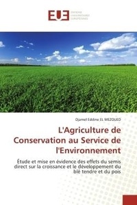 Mezoued djamel eddine El - L'Agriculture de Conservation au Service de l'Environnement - Étude et mise en évidence des effets du semis direct sur la croissance et le développement du blé te.