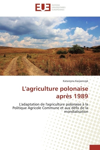 L'agriculture polonaise après 1989. L'adaptation de l'agriculture polonaise à la Politique Agricole Commune et aux défis de la mondialisation