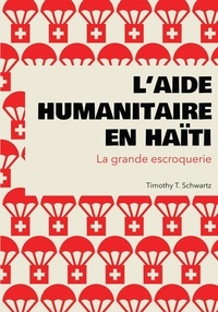 Timothy T. Schwartz - L'aide humanitaire en Haïti - La grande escroquerie.