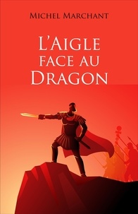 Michel Marchant - L'Aigle face au Dragon.