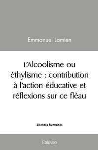 L'Alcoolisme ou éthylisme : contribution à l'action éducative et réflexions sur ce fléau