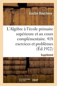 Gaston Boucheny - L'Algèbre à l'école primaire supérieure et au cours complémentaire. 418 exercices et problèmes - Supplément rédigé conformément au programme de 1920.