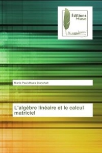 Mario Paul Ahues Blanchait - L'algèbre linéaire et le calcul matriciel.