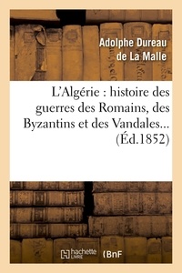 Adolphe Dureau de La Malle - L'Algérie : histoire des guerres des Romains, des Byzantins et des Vandales... (Éd.1852).