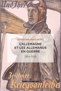 Christian Baechler - L'Allemagne et les Allemands en guerre - 1914-1918.