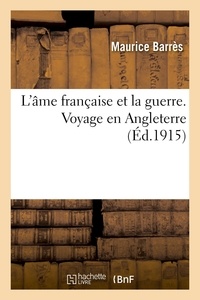 Maurice Barrès - L'âme française et la guerre. Voyage en Angleterre.