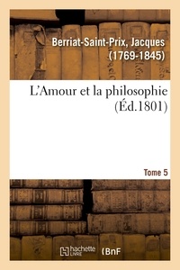 Jacques Berriat-Saint-Prix - L'Amour et la philosophie. Tome 5.