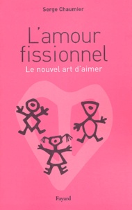 Serge Chaumier - L'amour fissionnel - Le nouvel art d'aimer.