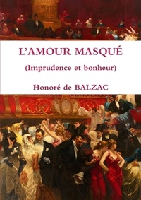 Honoré de Balzac - L'AMOUR MASQUÉ (Imprudence et bonheur).