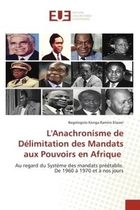 Ramiro eliezer begologolo Konga - L'Anachronisme de Délimitation des Mandats aux Pouvoirs en Afrique - Au regard du Système des mandats préétablis. De 1960 à 1970 et à nos jours.
