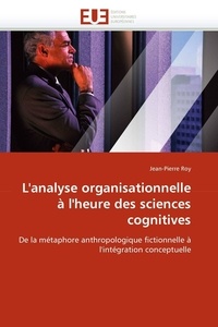 Jean-Pierre Roy - L''analyse organisationnelle à l''heure des sciences cognitives.