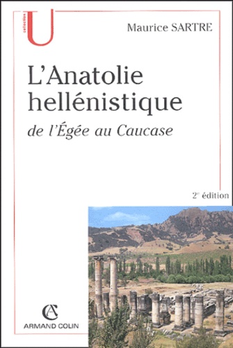 L'Anatolie hellénistique. De l'Egée au Caucase (334-31 av. J.-C.) 2e édition revue et corrigée