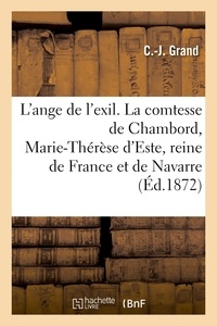C.-J. Grand - L'ange de l'exil. La comtesse de Chambord, Marie-Thérèse d'Este, reine de France et de Navarre.
