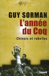 Guy Sorman - L'année du Coq - Chinois et rebelles.