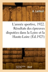 A. Larfeuil - L'année sportive, 1922. Résultats de toutes les épreuves disputées dans la Loire et la Haute-Loire - Automobilisme, aviation, billard, boules, boxe, course à pied, cyclisme, escrime, football, rugby.