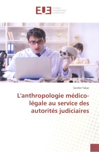 Sandor Takac - L'anthropologie médico-légale au service des autorités judiciaires.