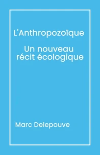 L'Anthropozoïque, un nouveau récit écologique