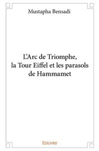 L'Arc de Triomphe, la Tour Eiffel et les parasols de Hammamet