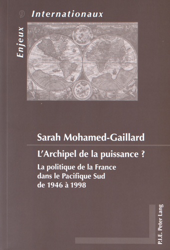 Sarah Mohamed-Gaillard - L'archipel de la puissance ? - La politique de la France dans le Pacifique Sud de 1946 à 1998.