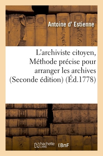 L'archiviste citoyen, ou Méthode précise pour arranger les archives . Seconde édition