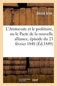 Désiré Gille - L'Aristocrate et le prolétaire, ou le Pacte de la nouvelle alliance, épisode du 23 février 1848.