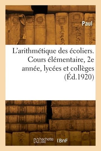  Paul - L'arithmétique des écoliers. Cours élémentaire, 2e année, lycées et collèges.