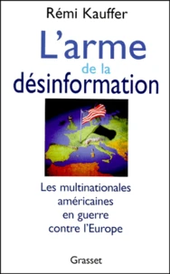 L'ARME DE LA DESINFORMATION. Les multinationales américaines en guerre contre l'Europe