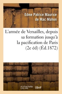 L'armée de Versailles, depuis sa formation jusqu'à la pacification de Paris (2e éd) (Éd.1872)