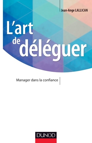 L'art de déléguer. Manager dans la confiance